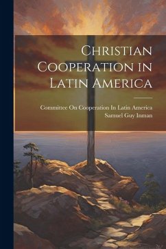 Christian Cooperation in Latin America - Inman, Samuel Guy