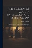 The Religion of Modern Spiritualism and Its Phenomena: Compared With the Christian Religion and Its Miracles