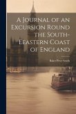 A Journal of an Excursion Round the South-Eeastern Coast of England