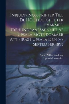 Inbjudningsskrifter Till De Högtidlighteter Hvarmed Trehundraårsminnet Af Upsala Möte Kommer Att Firas I Upsala Den 5-7 September 1893 - Universitet, Uppsala; Sundberg, Anton Niklas