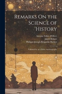 Remarks On the Science of History: Followed by an a Priori Autobiography - Greene, William Batchelder; D'Olivet, Antoine Fabre; Böhme, Jakob