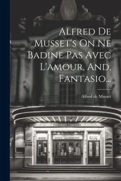 Alfred De Musset's On Ne Badine Pas Avec L'amour, And, Fantasio... - Musset, Alfred De