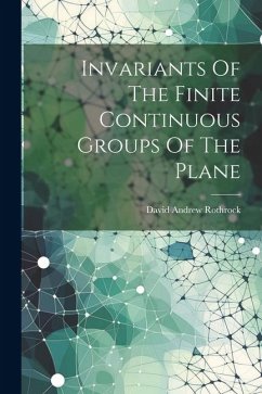 Invariants Of The Finite Continuous Groups Of The Plane - Rothrock, David Andrew