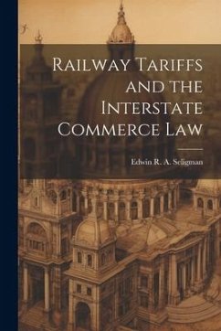 Railway Tariffs and the Interstate Commerce Law - R. A. Seligman, Edwin