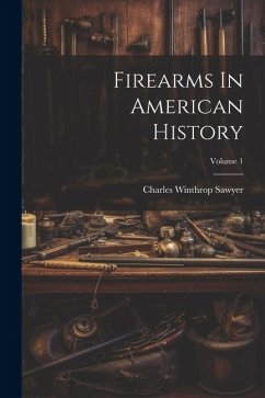 Firearms In American History; Volume 1 - Sawyer, Charles Winthrop