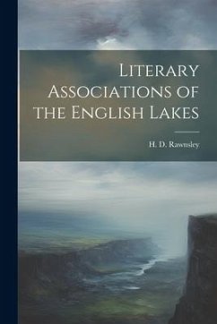 Literary Associations of the English Lakes - Rawnsley, H. D.