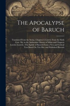 The Apocalypse of Baruch: Translated From the Syriac, Chapters I.-Lxxvii. From the Sixth Cent. Ms. in the Ambrosian Library of Milan and Chapter - Anonymous
