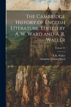 The Cambridge History of English Literature. Edited by A. W. Ward and A. R. Waller; Volume 01 - Ward, Adolphus William; Waller, A R