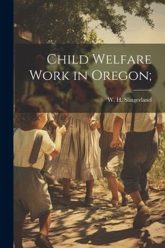 Child Welfare Work in Oregon; - Slingerland, W. H.