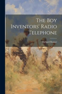 The Boy Inventors' Radio Telephone - Bonner, Richard