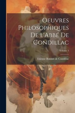 Oeuvres philosophiques de l'Abbé de Condillac; Volume 3 - Condillac, Etienne Bonnot De