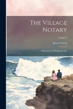 The Village Notary: A Romance of Hungarian Life; Volume 2 - Eötvös, József