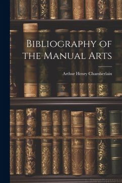 Bibliography of the Manual Arts - Chamberlain, Arthur Henry