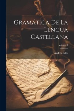 Gramática De La Lengua Castellana; Volume 1 - Bello, Andrés