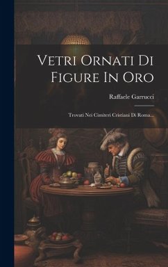 Vetri Ornati Di Figure In Oro: Trovati Nei Cimiteri Cristiani Di Roma... - Garrucci, Raffaele