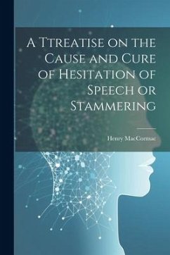 A Ttreatise on the Cause and Cure of Hesitation of Speech or Stammering - Maccormac, Henry
