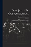 Don Jaime el Conquistador: Drama histórico en cinco actos y en verso