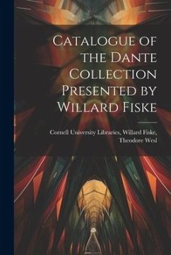 Catalogue of the Dante Collection Presented by Willard Fiske - University Libraries, Willard Fiske
