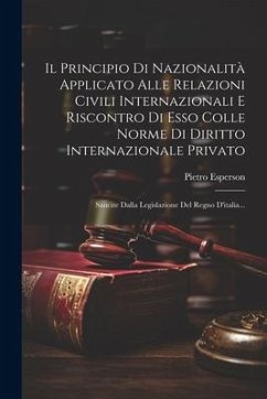 Il Principio Di Nazionalità Applicato Alle Relazioni Civili Internazionali E Riscontro Di Esso Colle Norme Di Diritto Internazionale Privato: Sancite - Esperson, Pietro