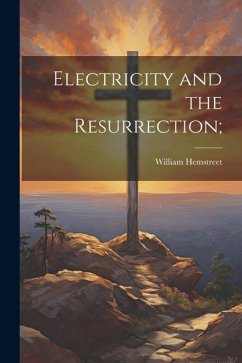 Electricity and the Resurrection; - Hemstreet, William