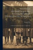 Nouvelle Arithmétique Des Écoles Primaires Divisée En Deux Parties: 1. Theorie Et Pratique Du Calcul... 2. Applications