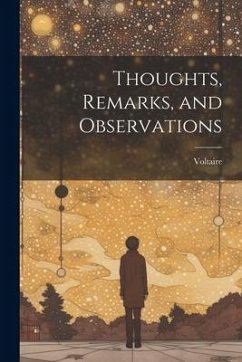 Thoughts, Remarks, and Observations - Voltaire