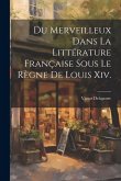 Du Merveilleux Dans La Littérature Française Sous Le Règne De Louis Xiv.