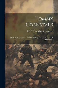 Tommy Cornstalk: Being Some Account of the Less Notable Features of the South African War - Henry Macartney Abbott, John