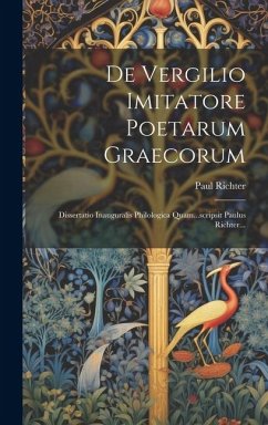 De Vergilio Imitatore Poetarum Graecorum: Dissertatio Inauguralis Philologica Quam...scripsit Paulus Richter... - Richter, Paul