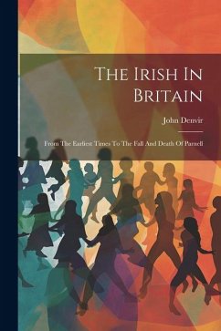 The Irish In Britain: From The Earliest Times To The Fall And Death Of Parnell - Denvir, John