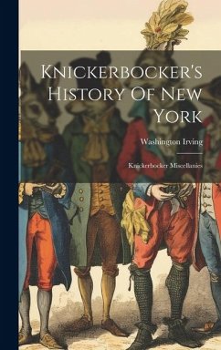 Knickerbocker's History Of New York: Knickerbocker Miscellanies - Irving, Washington