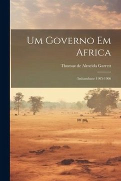 Um Governo em Africa: Imhambane 1905-1906 - De Almeida Garrett, Thomaz
