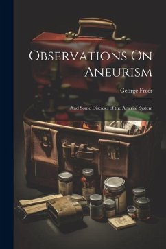 Observations On Aneurism: And Some Diseases of the Arterial System - Freer, George