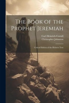 The Book of the Prophet Jeremiah: Critical Edition of the Hebrew Text - Cornill, Carl Heinrich; Johnston, Christopher