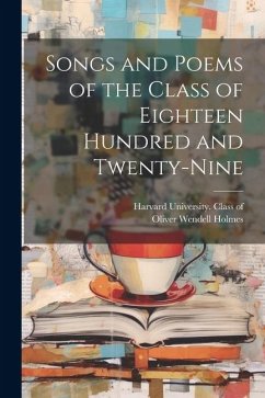 Songs and Poems of the Class of Eighteen Hundred and Twenty-nine - Holmes, Oliver Wendell