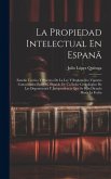 La Propiedad Intelectual En Espanã: Estudio Teórico Y Práctico De La Ley Y Reglamento Vigentes Concordados Entre Sí, Seguido De Un Índce Cronológico D