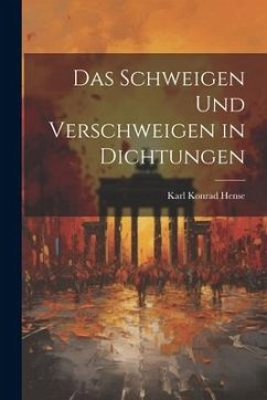 Das Schweigen und Verschweigen in Dichtungen - Hense, Karl Konrad