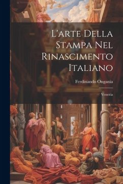 L'arte Della Stampa Nel Rinascimento Italiano: Venezia - Ongania, Ferdinando