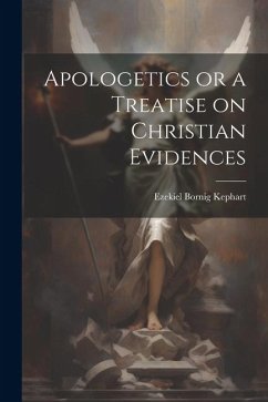 Apologetics or a Treatise on Christian Evidences - Kephart, Ezekiel Bornig