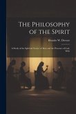 The Philosophy of the Spirit: A Study of the Spiritual Nature of Man and the Presence of God, With