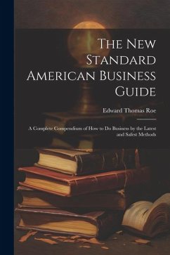 The New Standard American Business Guide: A Complete Compendium of How to Do Business by the Latest and Safest Methods - Roe, Edward Thomas
