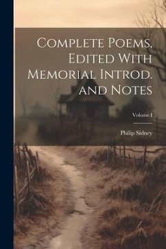 Complete Poems, Edited With Memorial Introd. and Notes; Volume I - Sidney Philip