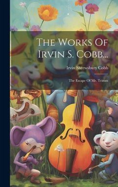 The Works Of Irvin S. Cobb...: The Escape Of Mr. Trimm - Cobb, Irvin Shrewsbury