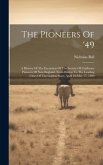 The Pioneers Of '49: A History Of The Excursion Of The Society Of California Pioneers Of New England, From Boston To The Leading Cities Of