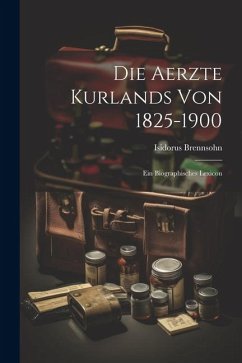 Die Aerzte Kurlands von 1825-1900: Ein Biographisches Lexicon - Brennsohn, Isidorus