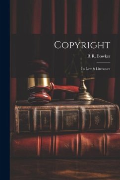 Copyright: Its Law & Literature - Bowker, R. R.