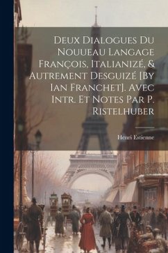 Deux Dialogues Du Nouueau Langage François, Italianizé, & Autrement Desguizé [By Ian Franchet]. Avec Intr. Et Notes Par P. Ristelhuber - Estienne, Henri