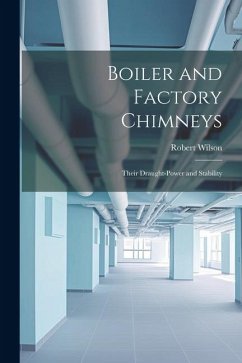 Boiler and Factory Chimneys: Their Draught-Power and Stability - Wilson, Robert