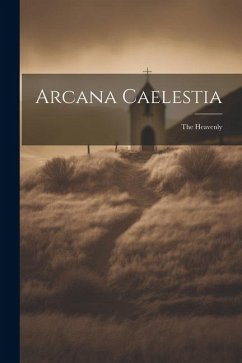 Arcana Caelestia; the Heavenly - Anonymous