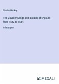 The Cavalier Songs and Ballads of England from 1642 to 1684